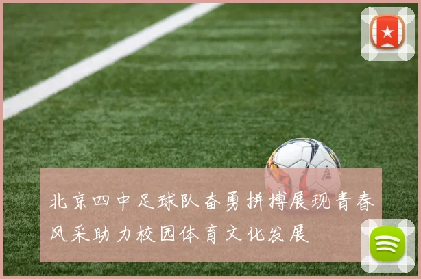 北京四中足球队奋勇拼搏展现青春风采助力校园体育文化发展