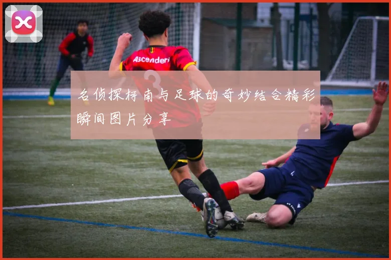 名侦探柯南与足球的奇妙结合精彩瞬间图片分享